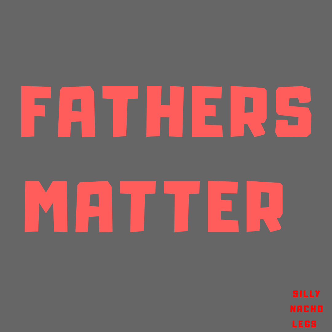 FATHERS MATTER OR DO THEY?